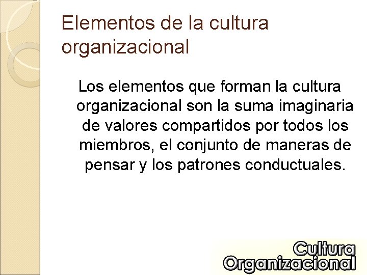 Elementos de la cultura organizacional Los elementos que forman la cultura organizacional son la