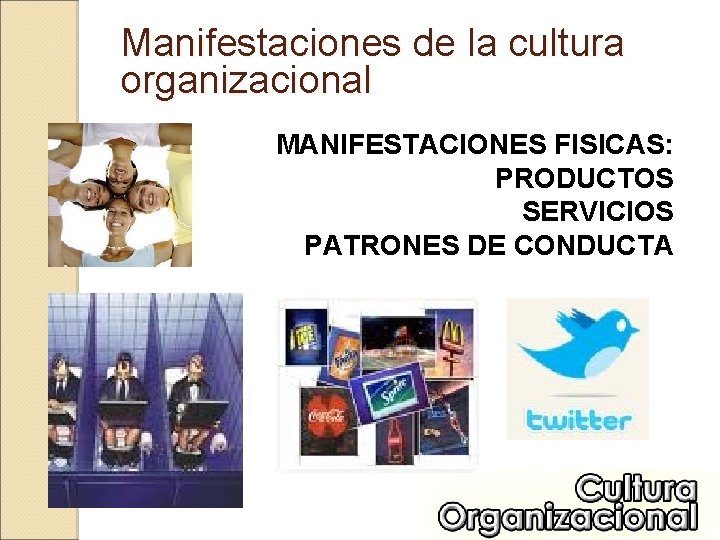 Manifestaciones de la cultura organizacional MANIFESTACIONES FISICAS: PRODUCTOS SERVICIOS PATRONES DE CONDUCTA 