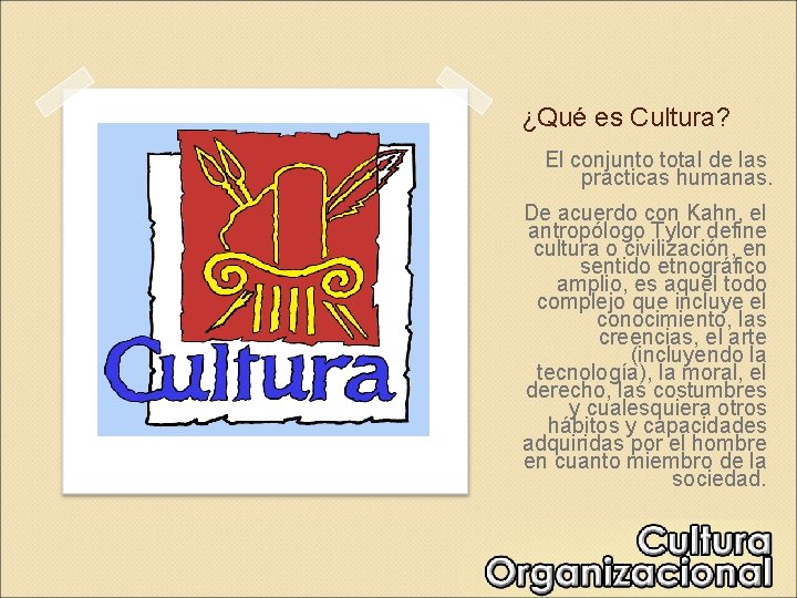 ¿Qué es Cultura? El conjunto total de las prácticas humanas. De acuerdo con Kahn,
