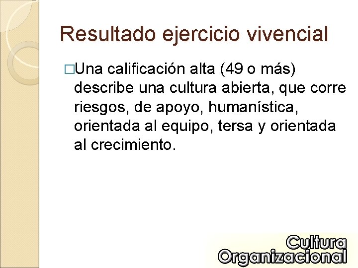 Resultado ejercicio vivencial �Una calificación alta (49 o más) describe una cultura abierta, que