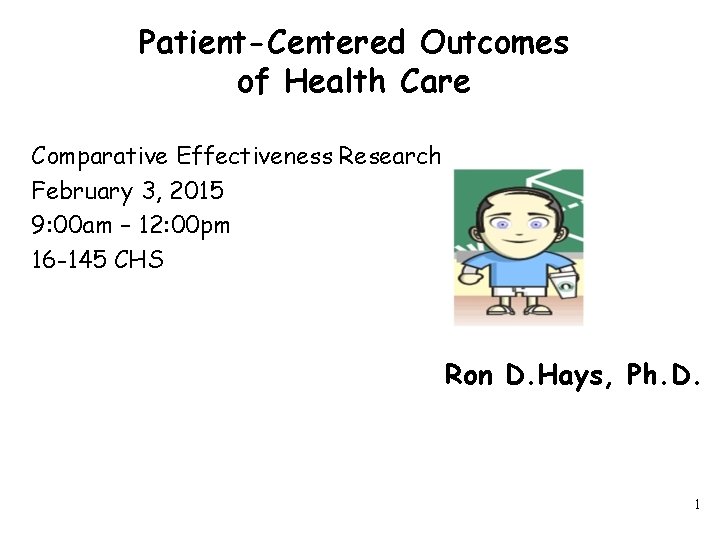 Patient-Centered Outcomes of Health Care Comparative Effectiveness Research February 3, 2015 9: 00 am
