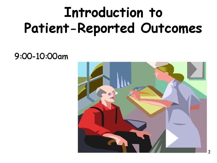 Introduction to Patient-Reported Outcomes 9: 00 -10: 00 am 2 