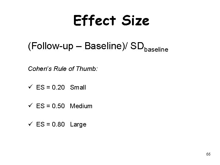 Effect Size (Follow-up – Baseline)/ SDbaseline Cohen’s Rule of Thumb: ü ES = 0.