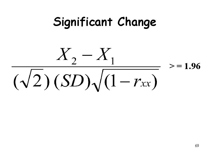 Significant Change > = 1. 96 69 