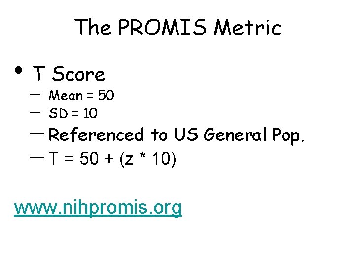 The PROMIS Metric • T Score Mean = 50 SD = 10 Referenced to