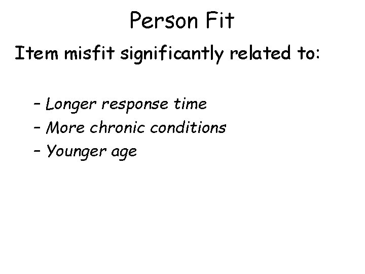 Person Fit Item misfit significantly related to: – Longer response time – More chronic