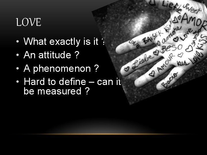 LOVE • • What exactly is it ? An attitude ? A phenomenon ?