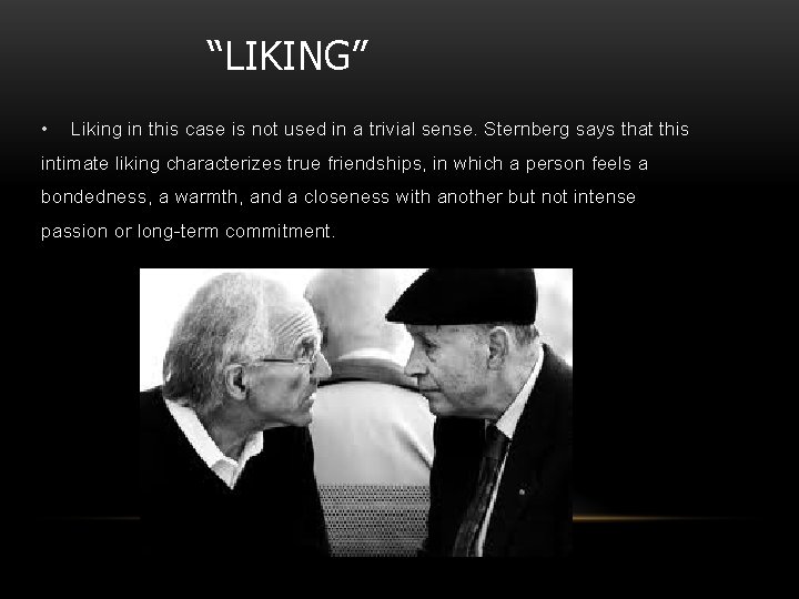 “LIKING” • Liking in this case is not used in a trivial sense. Sternberg