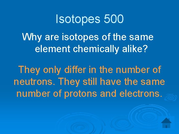 Isotopes 500 Why are isotopes of the same element chemically alike? They only differ