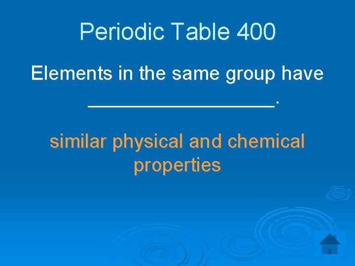 Periodic Table 400 Elements in the same group have _________. similar physical and chemical