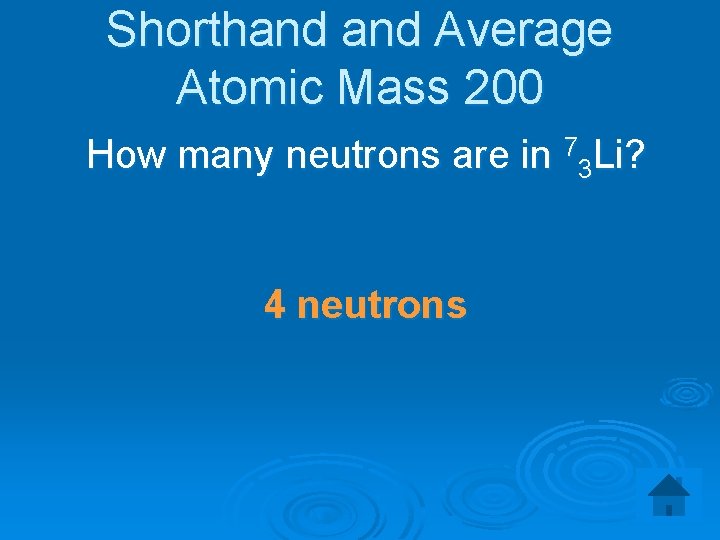 Shorthand Average Atomic Mass 200 How many neutrons are in 73 Li? 4 neutrons