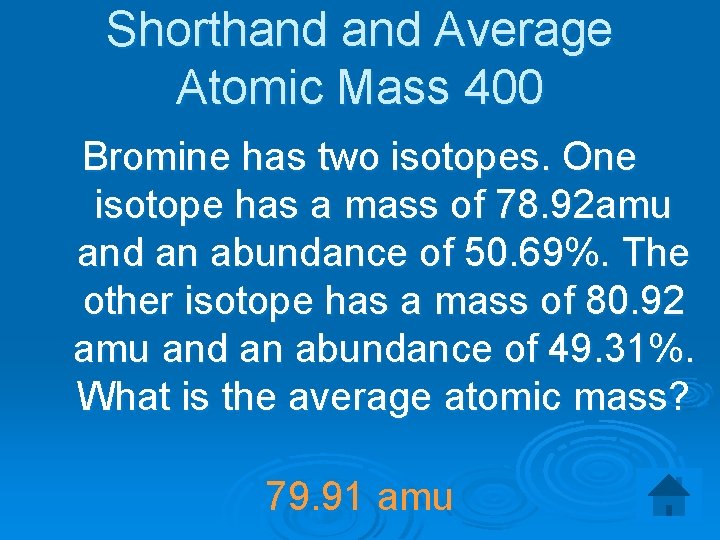 Shorthand Average Atomic Mass 400 Bromine has two isotopes. One isotope has a mass