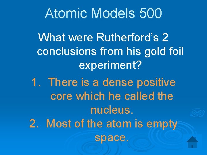 Atomic Models 500 What were Rutherford’s 2 conclusions from his gold foil experiment? 1.