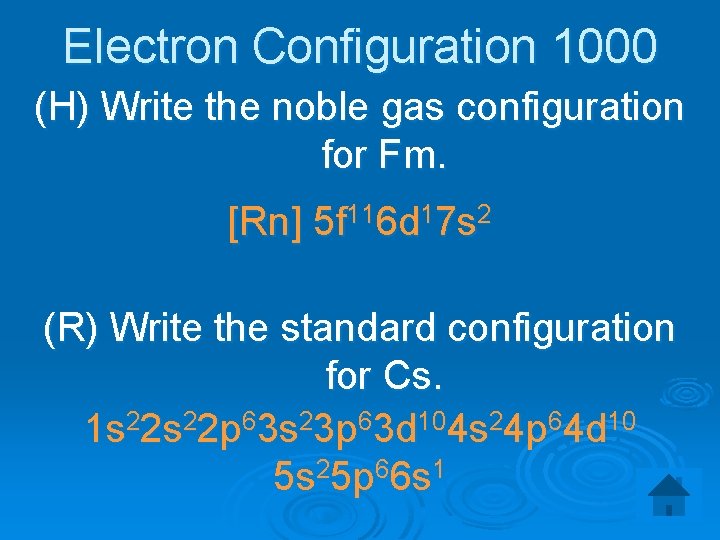 Electron Configuration 1000 (H) Write the noble gas configuration for Fm. [Rn] 5 f