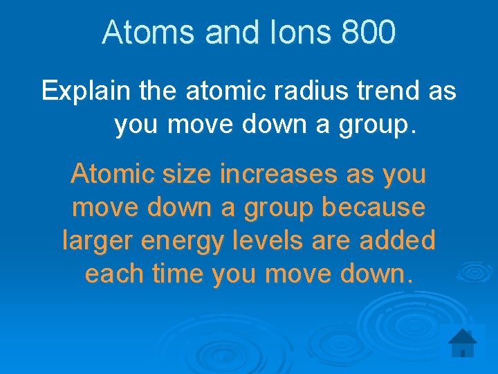 Atoms and Ions 800 Explain the atomic radius trend as you move down a