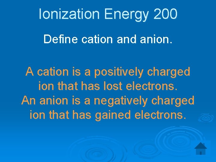 Ionization Energy 200 Define cation and anion. A cation is a positively charged ion