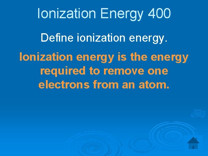 Ionization Energy 400 Define ionization energy. Ionization energy is the energy required to remove