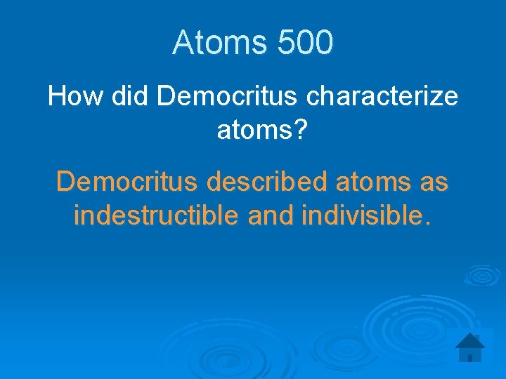 Atoms 500 How did Democritus characterize atoms? Democritus described atoms as indestructible and indivisible.