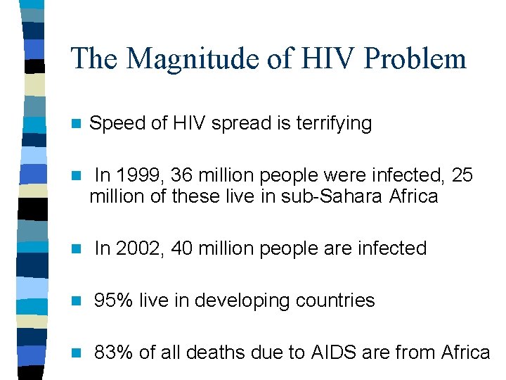 The Magnitude of HIV Problem n Speed of HIV spread is terrifying n In