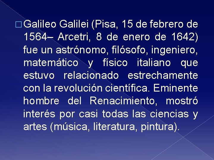 � Galileo Galilei (Pisa, 15 de febrero de 1564– Arcetri, 8 de enero de