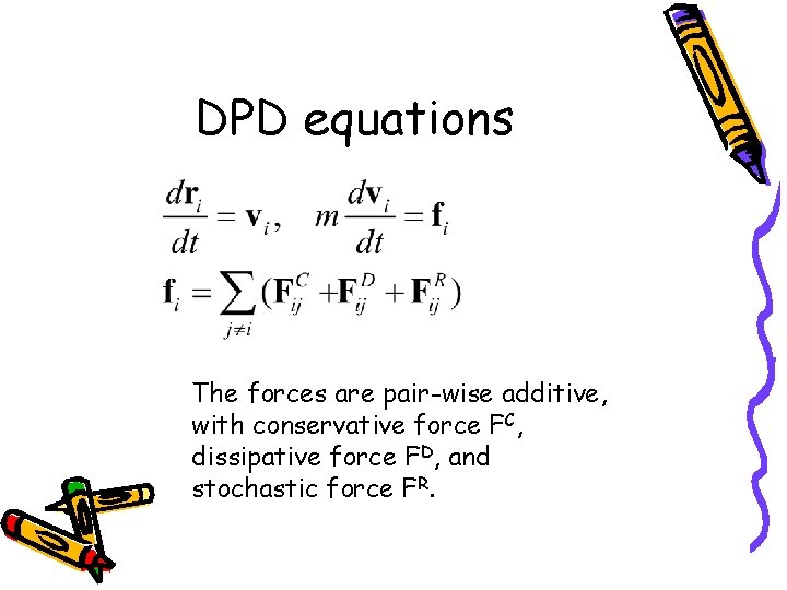 DPD equations The forces are pair-wise additive, with conservative force FC, dissipative force FD,