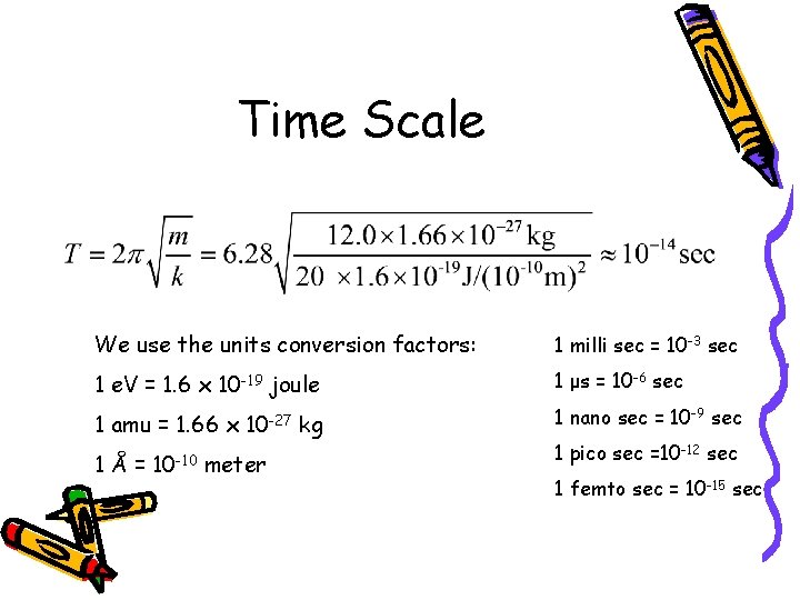 Time Scale We use the units conversion factors: 1 milli sec = 10 -3