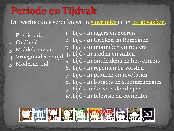 Periode en Tijdvak De geschiedenis verdelen we in 5 periodes en in 10 tijdvakken.