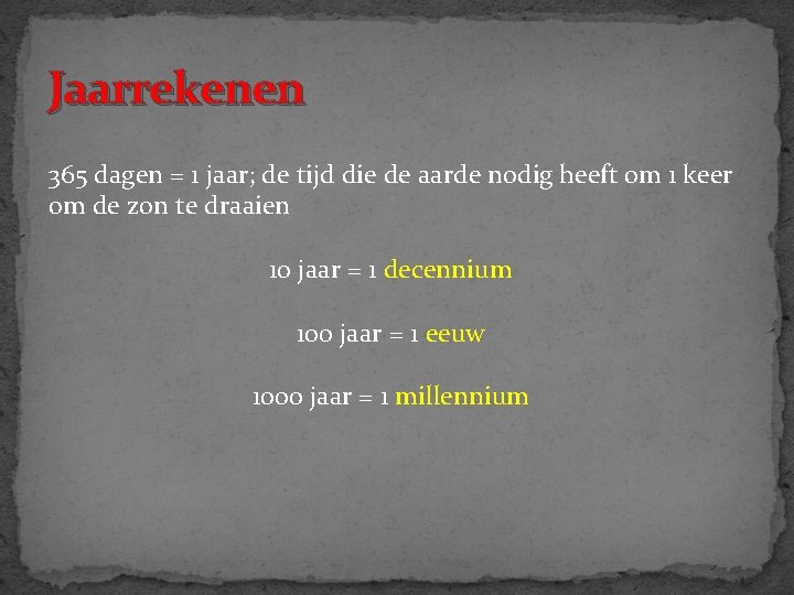 Jaarrekenen 365 dagen = 1 jaar; de tijd die de aarde nodig heeft om