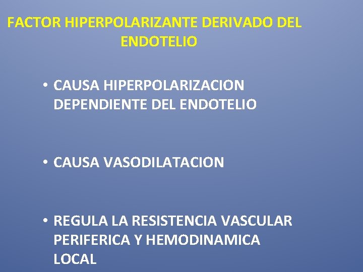 FACTOR HIPERPOLARIZANTE DERIVADO DEL ENDOTELIO • CAUSA HIPERPOLARIZACION DEPENDIENTE DEL ENDOTELIO • CAUSA VASODILATACION