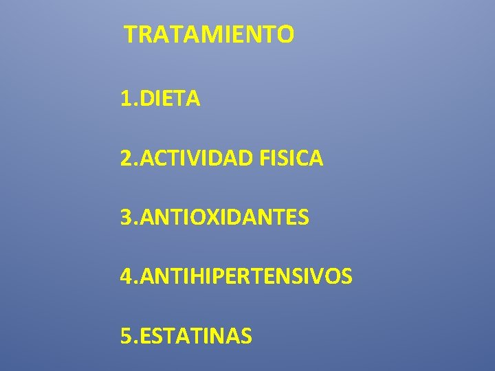 TRATAMIENTO 1. DIETA 2. ACTIVIDAD FISICA 3. ANTIOXIDANTES 4. ANTIHIPERTENSIVOS 5. ESTATINAS 