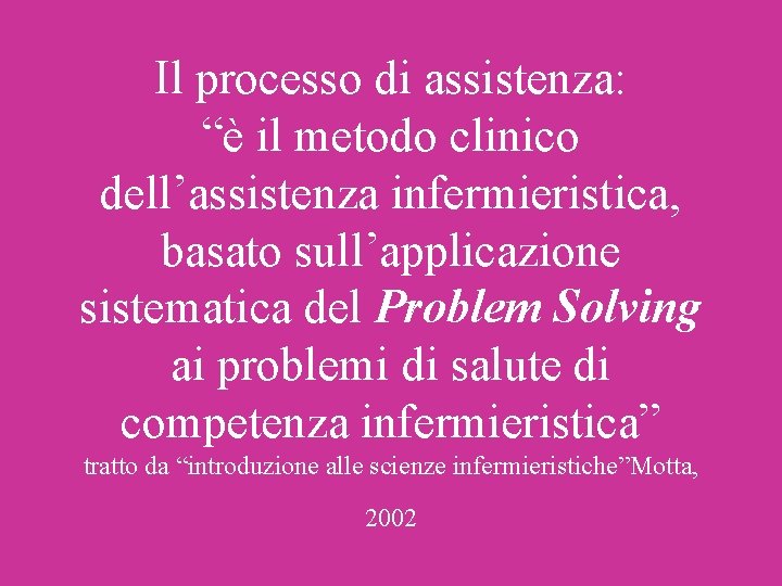Il processo di assistenza: “è il metodo clinico dell’assistenza infermieristica, basato sull’applicazione sistematica del Il processo di assistenza: “è il metodo clinico dell’assistenza infermieristica, basato sull’applicazione sistematica del