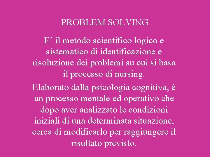 PROBLEM SOLVING E’ il metodo scientifico logico e sistematico di identificazione e risoluzione dei PROBLEM SOLVING E’ il metodo scientifico logico e sistematico di identificazione e risoluzione dei