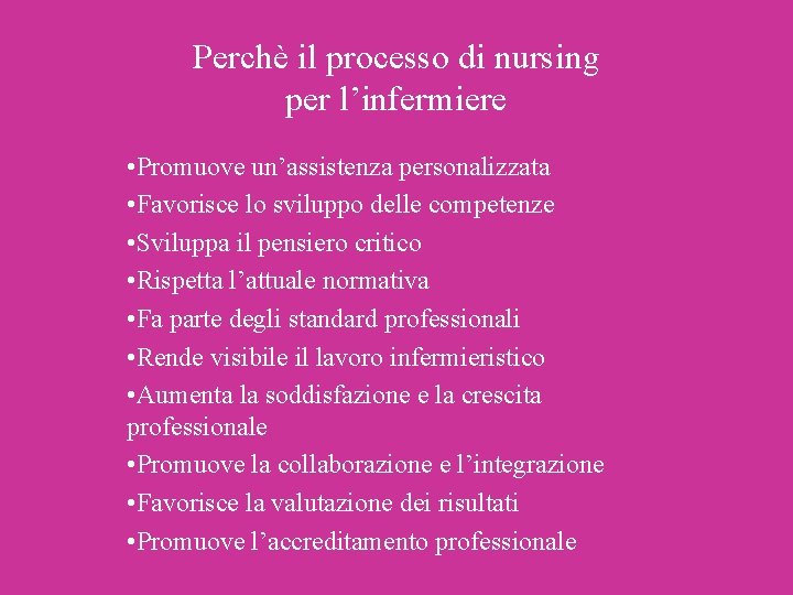 Perchè il processo di nursing per l’infermiere • Promuove un’assistenza personalizzata • Favorisce lo Perchè il processo di nursing per l’infermiere • Promuove un’assistenza personalizzata • Favorisce lo