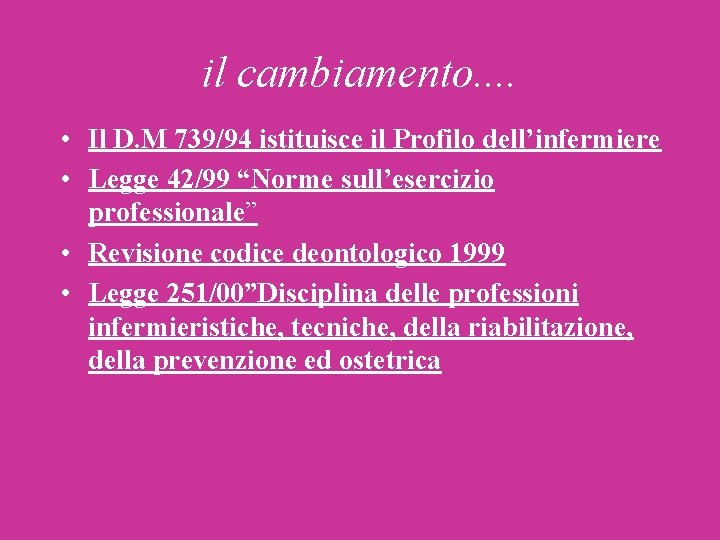 il cambiamento. . • Il D. M 739/94 istituisce il Profilo dell’infermiere • Legge il cambiamento. . • Il D. M 739/94 istituisce il Profilo dell’infermiere • Legge