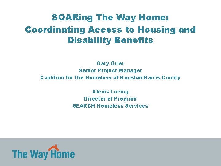SOARing The Way Home: Coordinating Access to Housing and Disability Benefits Gary Grier Senior