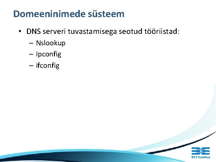 Domeeninimede süsteem • DNS serveri tuvastamisega seotud tööriistad: – Nslookup – Ipconfig – ifconfig