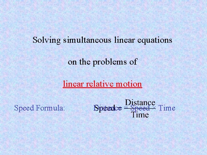Solving simultaneous linear equations on the problems of linear relative motion Speed Formula: Distance