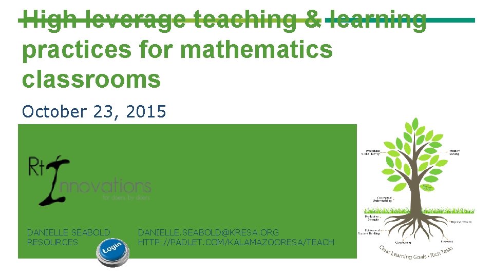 High leverage teaching & learning practices for mathematics classrooms October 23, 2015 DANIELLE SEABOLD