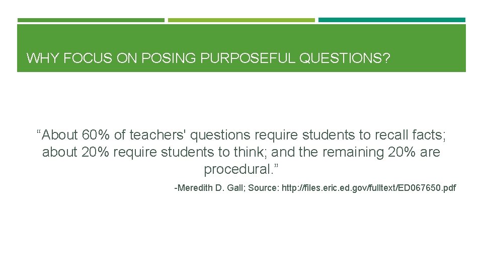 WHY FOCUS ON POSING PURPOSEFUL QUESTIONS? “About 60% of teachers' questions require students to