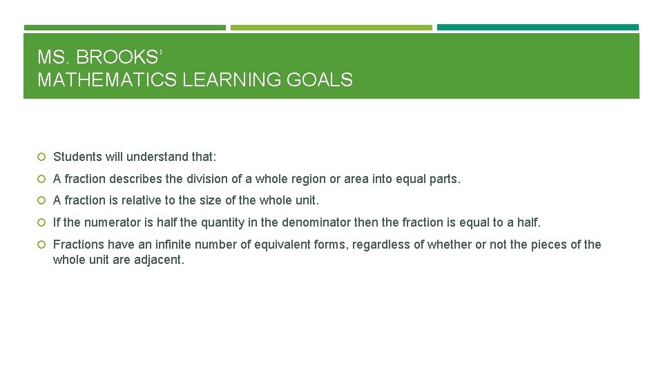 MS. BROOKS’ MATHEMATICS LEARNING GOALS Students will understand that: A fraction describes the division