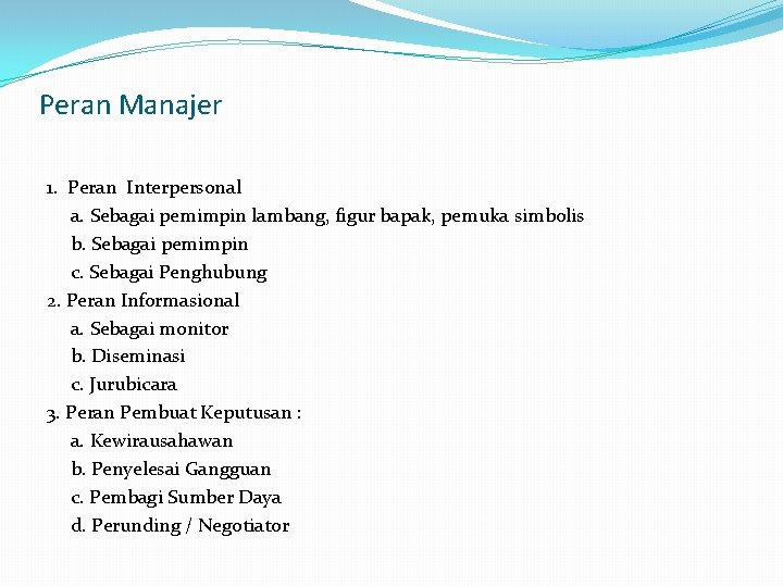 Peran Manajer 1. Peran Interpersonal a. Sebagai pemimpin lambang, figur bapak, pemuka simbolis b.