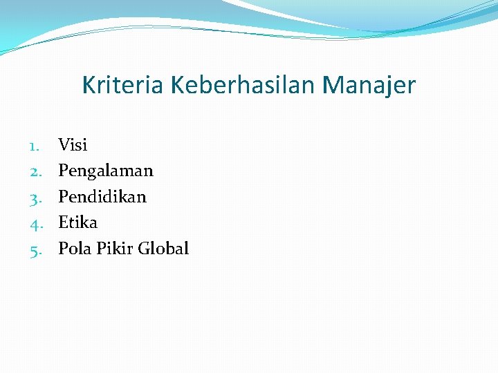 Kriteria Keberhasilan Manajer 1. 2. 3. 4. 5. Visi Pengalaman Pendidikan Etika Pola Pikir