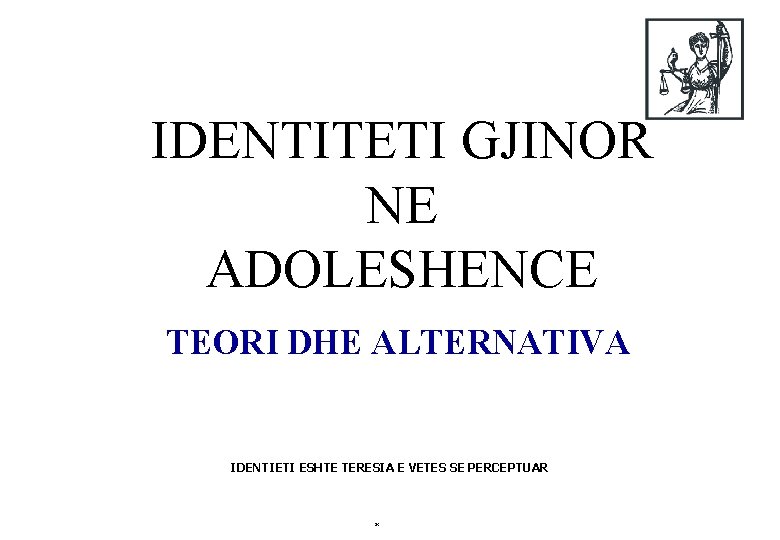 IDENTITETI GJINOR NE ADOLESHENCE TEORI DHE ALTERNATIVA IDENTIETI ESHTE TERESIA E VETES SE PERCEPTUAR