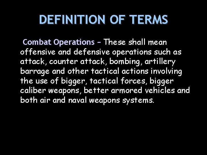 DEFINITION OF TERMS • Combat Operations – These shall mean offensive and defensive operations