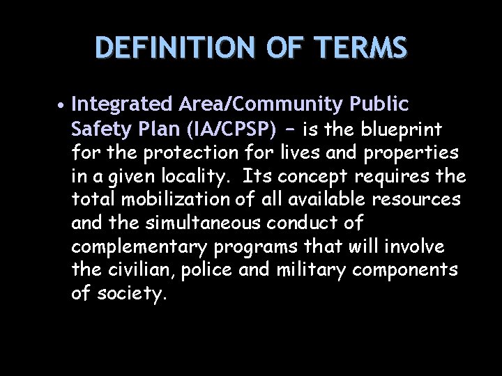 DEFINITION OF TERMS • Integrated Area/Community Public Safety Plan (IA/CPSP) – is the blueprint