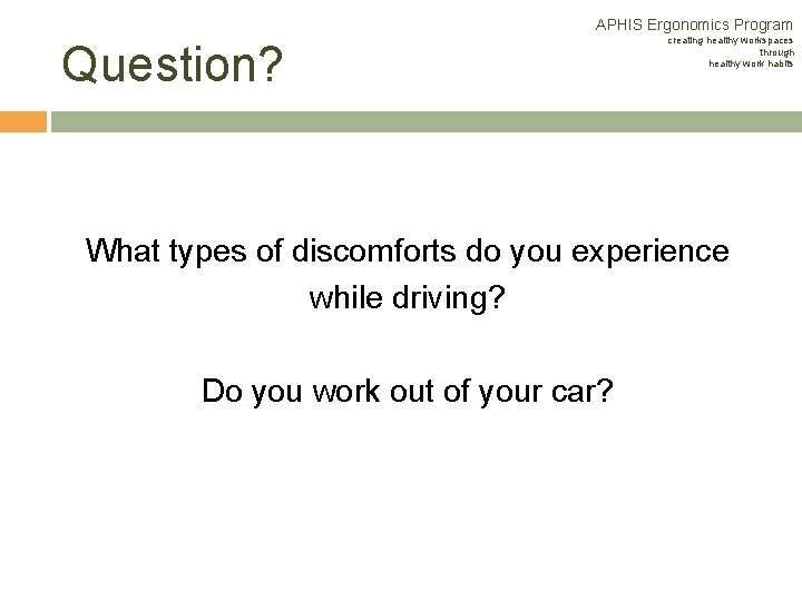 APHIS Ergonomics Program Question? creating healthy workspaces through healthy work habits What types of APHIS Ergonomics Program Question? creating healthy workspaces through healthy work habits What types of