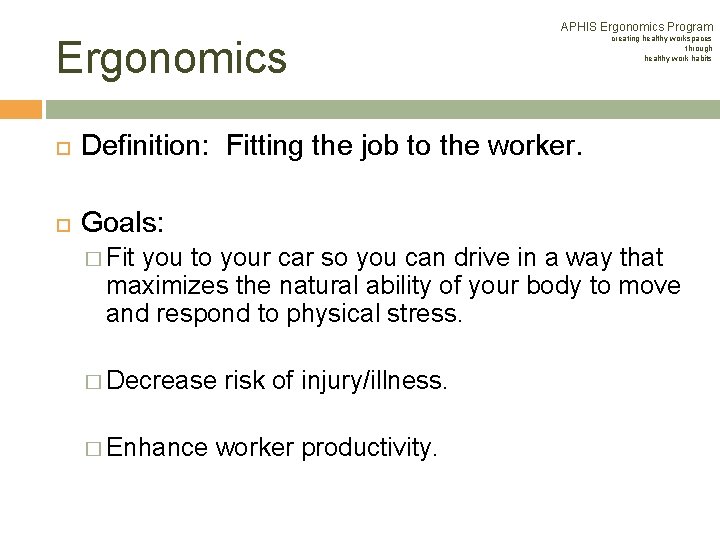 APHIS Ergonomics Program Ergonomics Definition: Fitting the job to the worker. Goals: creating healthy APHIS Ergonomics Program Ergonomics Definition: Fitting the job to the worker. Goals: creating healthy