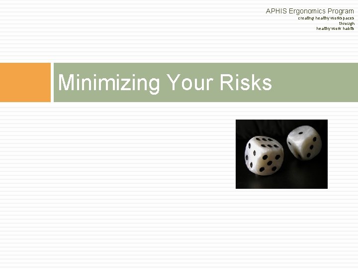 APHIS Ergonomics Program creating healthy workspaces through healthy work habits Minimizing Your Risks APHIS Ergonomics Program creating healthy workspaces through healthy work habits Minimizing Your Risks