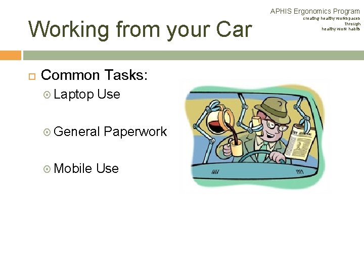 APHIS Ergonomics Program Working from your Car Common Tasks: Laptop Use General Paperwork Mobile APHIS Ergonomics Program Working from your Car Common Tasks: Laptop Use General Paperwork Mobile