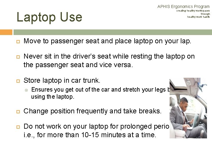APHIS Ergonomics Program Laptop Use Move to passenger seat and place laptop on your APHIS Ergonomics Program Laptop Use Move to passenger seat and place laptop on your